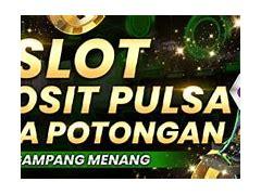 Slot Online Deposit Via Pulsa Tanpa Potongan 10 Ribu